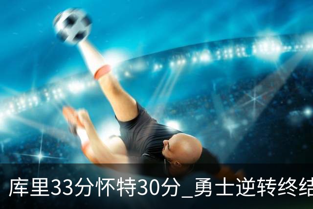 库里33分怀特30分 勇士逆转终结凯尔特人5连胜